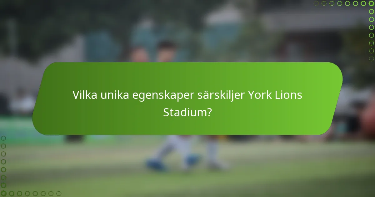 Vilka unika egenskaper särskiljer York Lions Stadium?