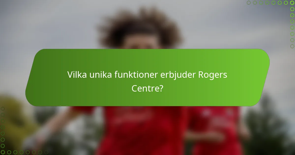 Vilka unika funktioner erbjuder Rogers Centre?