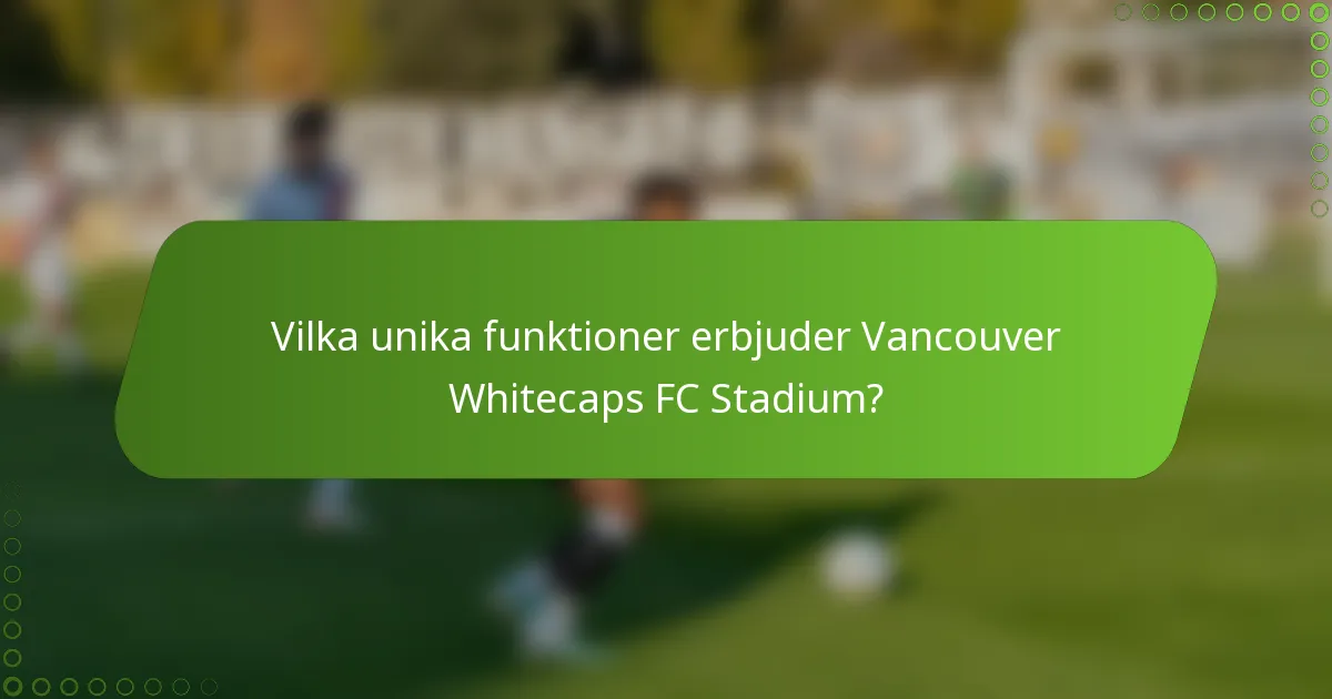 Vilka unika funktioner erbjuder Vancouver Whitecaps FC Stadium?