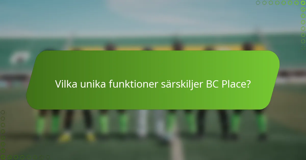 Vilka unika funktioner särskiljer BC Place?