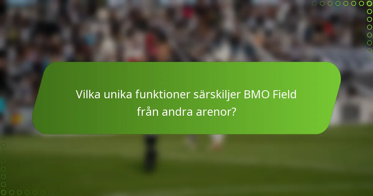 Vilka unika funktioner särskiljer BMO Field från andra arenor?
