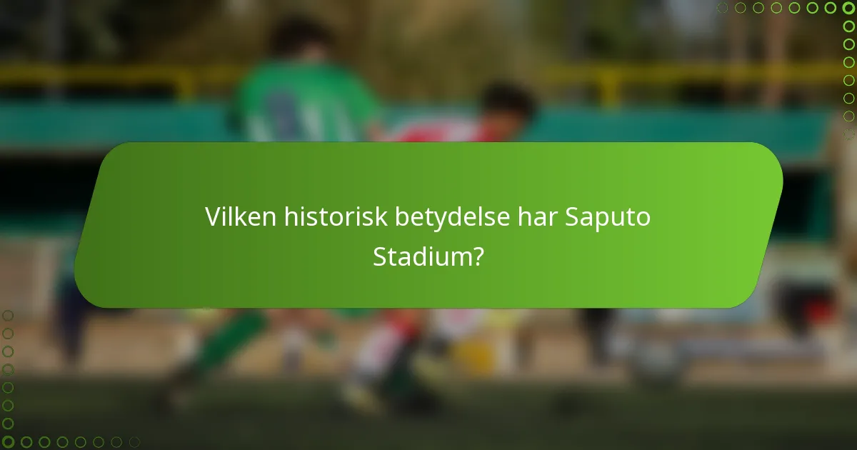 Vilken historisk betydelse har Saputo Stadium?